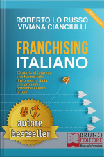 Franchising Italiano: 50 Storie Di Imprese Che Hanno Fatto (im)presa In Italia E La Prossima Potrebbe Essere La Tua!