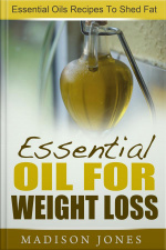 Essential Oils For Weight Loss: Essential Oils Recipes To Shed Fat