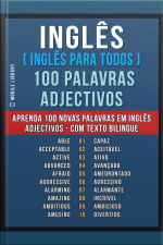 Inglês ( Inglês Para Todos ) 100 Palavras - Adjectivos: Aprenda 100 Novas Palavras Em Inglês - Adjectivos - Com Texto Bilingue
