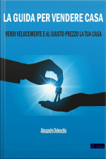 La Guida Per Vendere Casa: Vendi Velocemente E Al Giusto Prezzo La Tua Casa