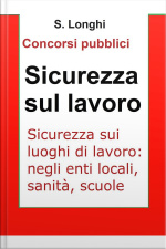 Sicurezza Sui Luoghi Di Lavoro: Sintesi Ragionata Per Concorsi Pubblici: Le Norme Di Sicurezza Sul Lavoro: Enti Locali, Sanità, Scuole