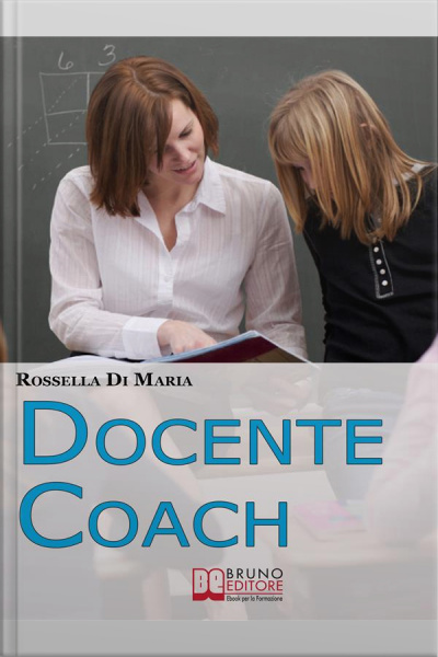 Docente Coach. Come Gestire Una Classe Problematica Rendendo Il Lavoro Produttivo E Finalizzato Agli Obiettivi. (ebook Italiano - Anteprima Gratis): Come Gestire Una Classe Problematica Rendendo Il Lavoro Produttivo E Finalizzato Agli Obiettivi