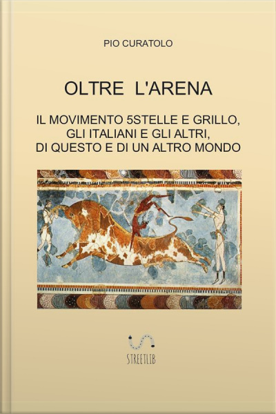 Oltre Larena: Il Movimento 5stelle E Grillo, Gli Italiani E Gli Altri, Di Questo E Di Un Altro Mondo
