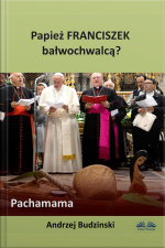 Papież Franciszek Bałwochwalcą? Pachamama