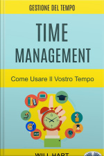Time Management: Come Usare Il Vostro Tempo: Gestione Del Tempo