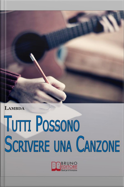 Tutti Possono Scrivere Una Canzone. I Passi Per Diventare Cantautore Partendo Da Zero Anche Se Non Sai Suonare. (ebook Italiano - Anteprima Gratis): I Passi Per Diventare Cantautore Partendo Da Zero Anche Se Non Sai Suonare