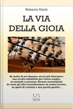 La Via Della Gioia: La Chiave Segreta Della Ricerca Della Felicità