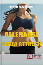 Allenarsi Senza Attrezzi: 13 Esercizi Per Un Corpo Definito E Tonico Senza Attrezzi E Senza Palestre