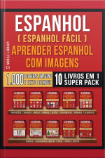 Espanhol ( Espanhol Fácil ) Aprender Espanhol Com Imagens (super Pack 10 Livros Em 1): 1.000 Palavras, 1.000 Imagens, 1.000 Textos Bilngue (10 Livros Em 1 Para Economizar E Aprender Espanhol Mais Rápido)