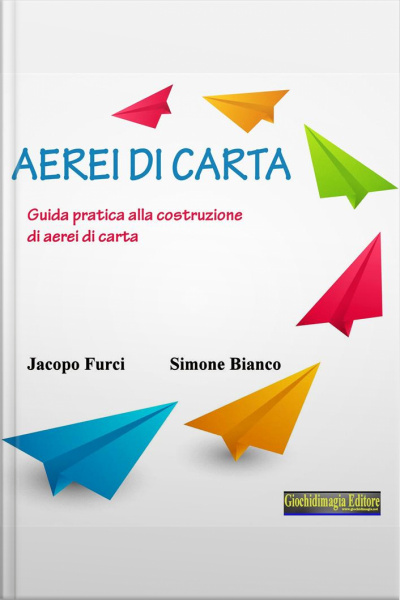 Aerei Di Carta: Guida Pratica Alla Costruzione Di Aerei Di Carta