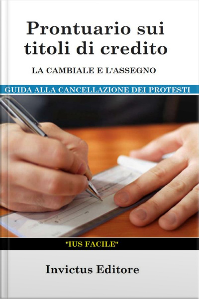 Prontuario Sui Titoli Di Credito: La Cambiale E Lassegno: Guida Alla Cancellazione Dei Protesti