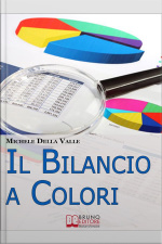 Il Bilancio A Colori. Come Rendere Il Bilancio Desercizio Comprensibile E Facile Da Consultare Con Luso Dei Colori. (ebook Italiano -anteprima Gratis): Come Rendere Il Bilancio Desercizio Comprensibile E Facile Da Consultare Con Luso Dei Colori
