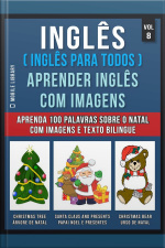 Inglês ( Inglês Para Todos ) Aprender Inglês Com Imagens (vol 8) : Aprenda 100 Palavras Sobre O Natal Com Imagens E Texto Bilingue
