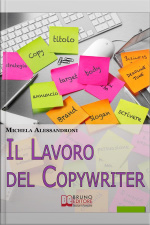 Il Lavoro Del Copywriter. Entra Nel Mondo Della Scrittura Pubblicitaria E Apprendi Le Strategie Per Motivare Allacquisto. (ebook Italiano - Anteprima Gratis): Entra Nel Mondo Della Scrittura Pubblicitaria E Apprendi Le Strategie Per Motivare Allacquisto