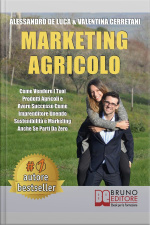 Marketing Agricolo: Come Vendere I Tuoi Prodotti Agricoli E Avere Successo Come Imprenditore Unendo Sostenibilità E Marketing Anche Se Parti Da Zero