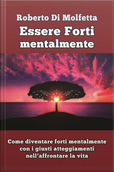 Come Diventare Forti Mentalmente Con I Giusti Atteggiamenti Nell’affrontare La Vita