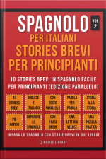 Spagnolo Per Italiani, Stories Brevi Per Principianti (vol 2) : 10 Stories Brevi In Spagnolo Facile Per Principianti (edizione Parallelo)