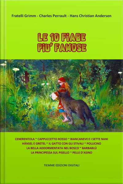 Le 10 Fiabe Più Famose: Cenerentola, Cappuccetto Rosso, Biancaneve E I Sette Nani, Hänsel E Gretel, Il Gatto Con Gli Stivali, Pollicino, La Bella Addormentata Nel Bosco, Barbablù, La Principessa Sul Pisello, Pelle D’asino