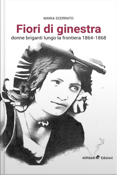 Fiori Di Ginestra, Donne Briganti Lungo La Frontiera 1864-1868: Donne Briganti Lungo La Frontiera 1864-1868
