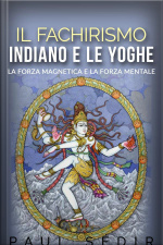 Il Fachirismo Indiano E Le Yoghe - La Forza Magnetica E La Forza Mentale