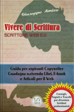 Vivere Di Scrittura - Scrittore Web 2.0 - Guida Per Aspiranti Copywriter - Guadagna Scrivendo Libri, E-book E Articoli Per Il Web