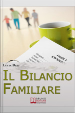Il Bilancio Familiare. Una Formidabile Tecnica Di Gestione Del Denaro Per Organizzare La Tua Vita E Le Tue Entrate. (ebook Italiano - Anteprima Gratis): Una Formidabile Tecnica Di Gestione Del Denaro Per Organizzare La Tua Vita E Le Tue Entrate