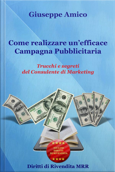 Come Realizzare Un’efficace Campagna Pubblicitaria Trucchi E Segreti Del Consulente Di Marketing (rilasciato Con Licenza Master Resell Rigths E Diritti Di Rivendita)