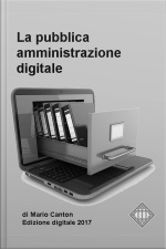 La Pubblica Amministrazione Digitale. Appunti Per Gli Operatori Della P.a.: Dal Primo Codice Dellamministrazione Digitale Del 2005 Allultimo Piano Triennale Per Linformatica Nella P.a. 2017/2019.