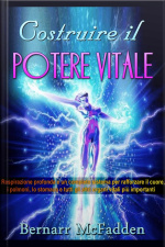 Costruire Il Potere Vitale - Respirazione Profonda E Un Completo Sistema Per Rafforzare Il Cuore, I Polmoni, Lo Stomaco E Tutti Gli Altri Organi Vitali Più Importanti
