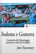 Sodoma E Gomorra : Cronistoria Del Libertinaggio Attraverso I Secoli Ed Il Mondo