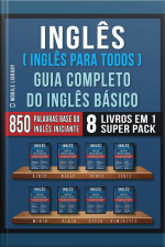 Inglês ( Inglês Para Todos ) Guia Completo Do Inglês Básico (8 Livros Em 1 Super Pack): Aprenda As 850 Palavras Base Do Inglês Iniciante, Com Tradução E Frases De Exemplo