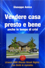 Vendere Casa Presto E Bene - Anche In Tempo Di Crisi (licenza Mrr - Master Resell Rights Con Diritti Di Rivendita)
