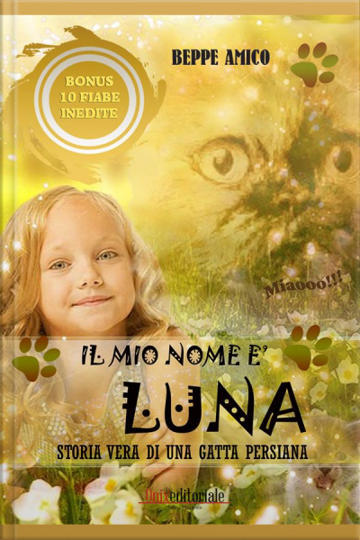 Il Mio Nome È Luna - Storia Vera Di Una Gatta Persiana : Bonus In Regalo Di 10 Fiabe Inedite