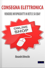 Consegna Elettronica: Vendere Infoprodotti In Rete E Su Ebay