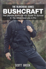 Bushcraft :the Ultimate Bushcraft 101 Guide To Survive In The Wilderness Like A Pro