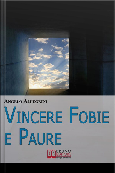 Vincere Fobie E Paure. Come Superare Le Tue Paure Con La Pnl E Vivere La Vita Che Desideri. (ebook Italiano - Anteprima Gratis): Come Superare Le Tue Paure Con La Pnl E Vivere La Vita Che Desideri