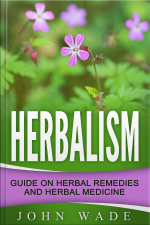 Herbalism: Guide On Herbal Remedies And Herbal Medicine