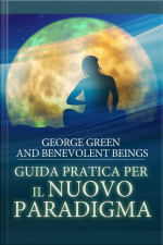 Guida Pratica Per Il Nuovo Paradigma: Preziose Rivelazioni Da Nuove Dimensioni