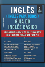 7 - Stu - Inglês ( Inglês Para Todos ) Guia Do Inglês Básico: Aprenda As 850 Palavras Base Do Inglês Iniciante, Com Tradução E Frases De Exemplo
