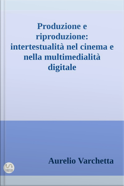 Produzione E Riproduzione: Intertestualità Nel Cinema E Nella Multimedialità Digitale
