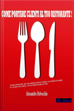 Come Portare Clienti Al Tuo Ristorante!: Strategie Di Marketing Per Aumentare I Clienti Del Tuo Ristorante