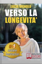 Verso La Longevita’. La Ricetta Del Benessere Per Eterne Ragazze: Bellezza, Salute, Moda E Cultura.