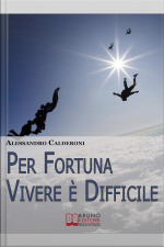Per Fortuna Vivere È Difficile. Affrontare Il Dolore Con Consapevolezza E Distacco Per Trasformarlo In Occasione Di Crescita. (ebook Italiano - Anteprima Gratis): Affrontare Il Dolore Con Consapevolezza E Distacco Per Trasformarlo In Occasione Di Crescita