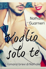 Voglio Solo Te: I Romanzi Brevi Di Nathalie