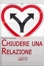 Chiudere Una Relazione. Interrompere Una Relazione Disastrosa E Ricominciare Da Sé Con Energia E Motivazione. (ebook Italiano - Anteprima Gratis): Interrompere Una Relazione Disastrosa E Ricominciare Da Sé Con Energia E Motivazione