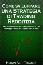 Come Sviluppare Una Strategia Di Trading Redditizia: Perché Dovreste Fare Il Contrario Di Ciò Che La Maggior Parte Dei Trader Cerca Di Fare
