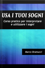 Usa I Tuoi Sogni. Corso Pratico Per Interpretare E Utilizzare I Sogni