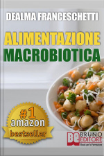 Macrobiotica: Lalimentazione Macrobiotica. Come Vivere Il Cibo In Maniera Naturale E Immediata Per Un Corpo Forte E In Salute. : Macrobiotica Come Dieta Per La Tua Alimentazione, Ricette, Cibo E Cucina.