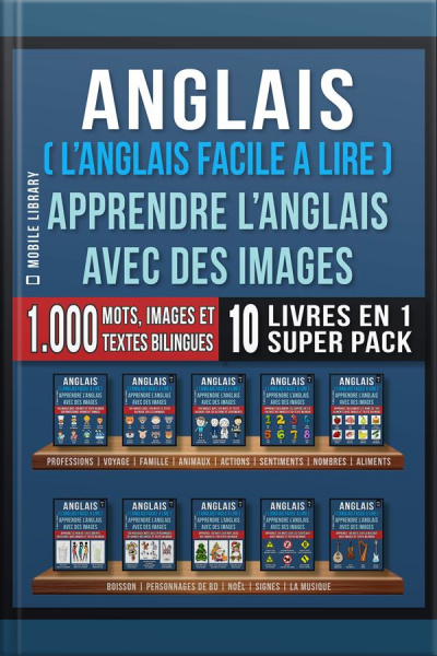Anglais ( L’anglais Facile A Lire ) - Apprendre L’anglais Avec Des Images (super Pack 10 Livres En 1): 1.000 Mots, 1.000 Images, 1.000 Textes Bilingues (10 Livres En 1 Pour Économiser Et Apprendre Langlais Plus Rapidement)