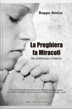 La Preghiera Fa Miracoli - Ma Dobbiamo Crederlo - Con Una Raccolta Di Orazioni Per Chiedere Qualsiasi Grazia - E La Celebre Preghiera Con La Novena Di “maria Che Scioglie I Nodi”
